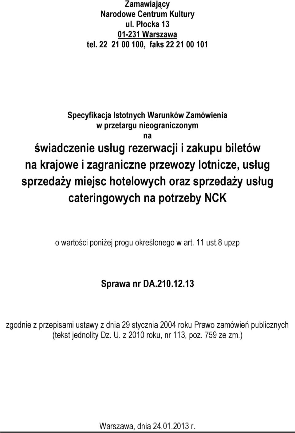 na krajowe i zagraniczne przewozy lotnicze, usług sprzedaży miejsc hotelowych oraz sprzedaży usług cateringowych na potrzeby NCK o wartości poniżej