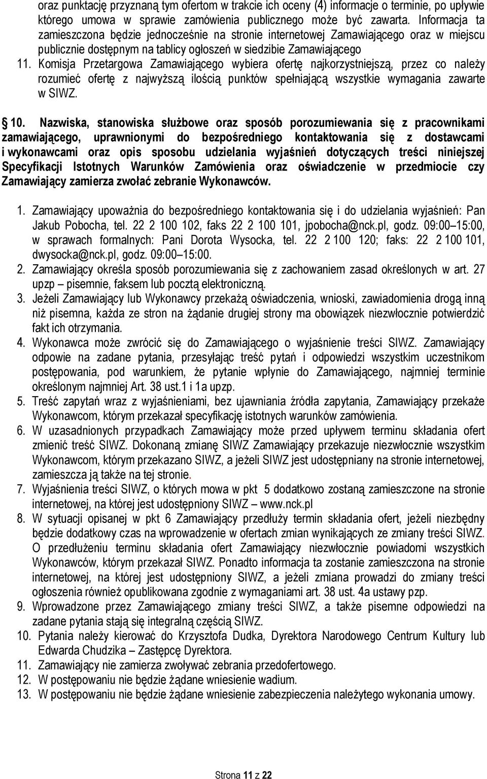 Komisja Przetargowa Zamawiającego wybiera ofertę najkorzystniejszą, przez co należy rozumieć ofertę z najwyższą ilością punktów spełniającą wszystkie wymagania zawarte w SIWZ. 10.