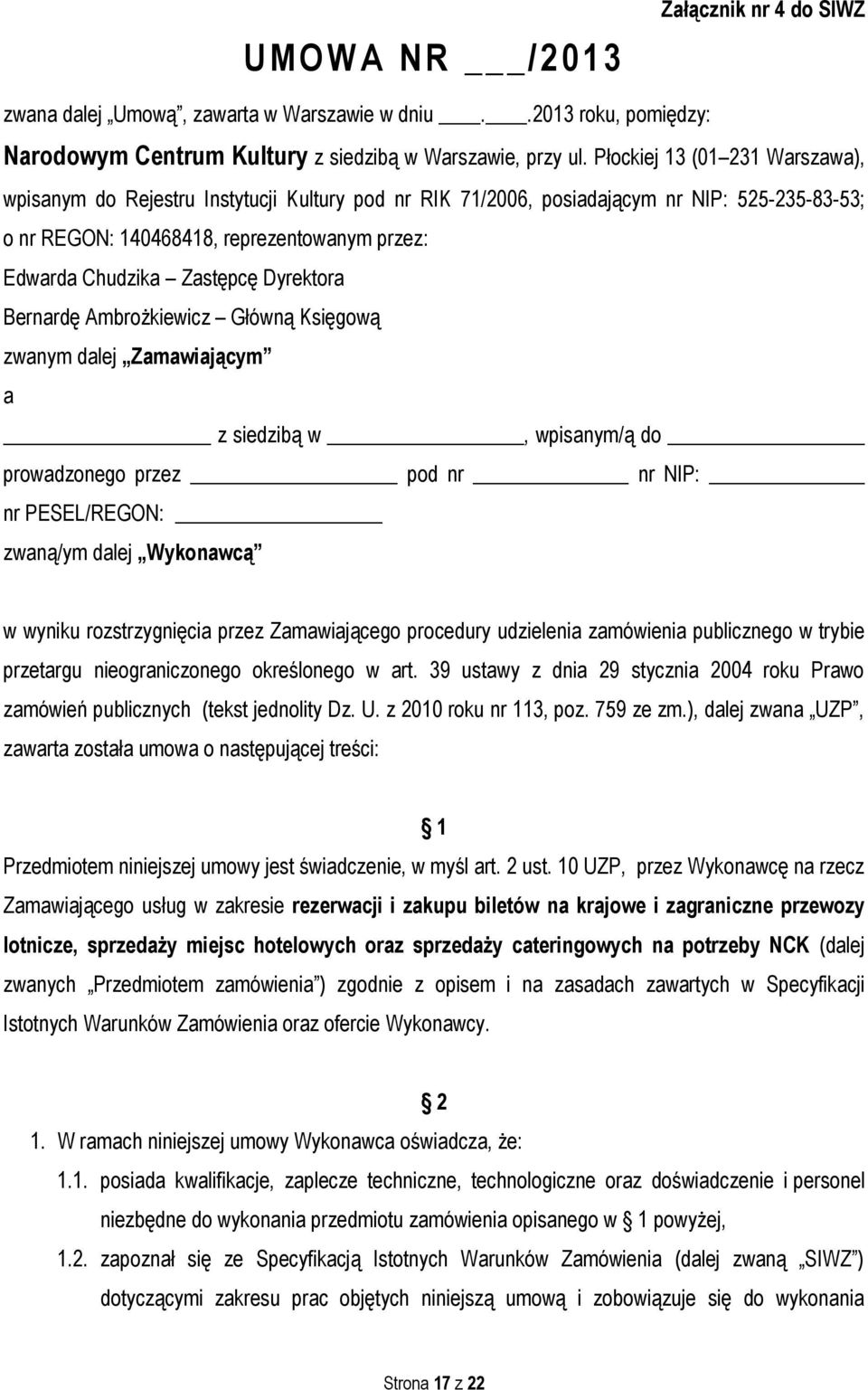 Dyrektora Bernardę Ambrożkiewicz Główną Księgową zwanym dalej Zamawiającym a z siedzibą w, wpisanym/ą do prowadzonego przez pod nr nr NIP: nr PESEL/REGON: zwaną/ym dalej Wykonawcą w wyniku