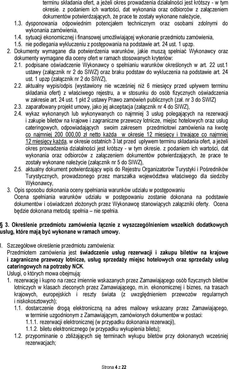 dysponowania odpowiednim potencjałem technicznym oraz osobami zdolnymi do wykonania zamówienia, 1.4. sytuacji ekonomicznej i finansowej umożliwiającej wykonanie przedmiotu zamówienia, 1.5.