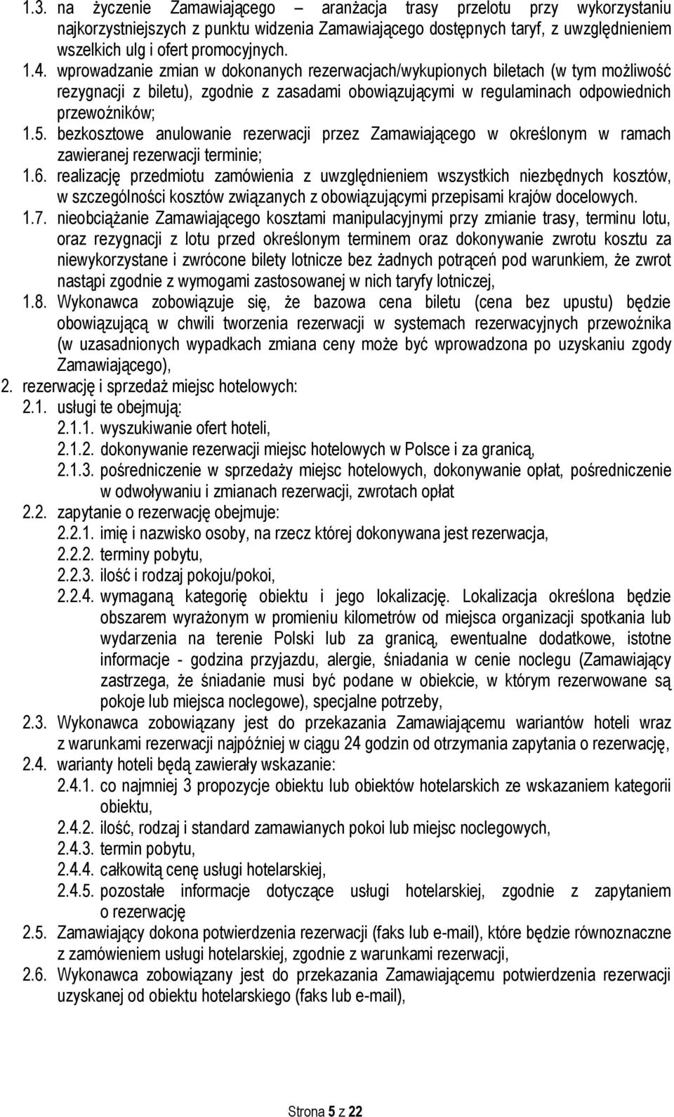 bezkosztowe anulowanie rezerwacji przez Zamawiającego w określonym w ramach zawieranej rezerwacji terminie; 1.6.