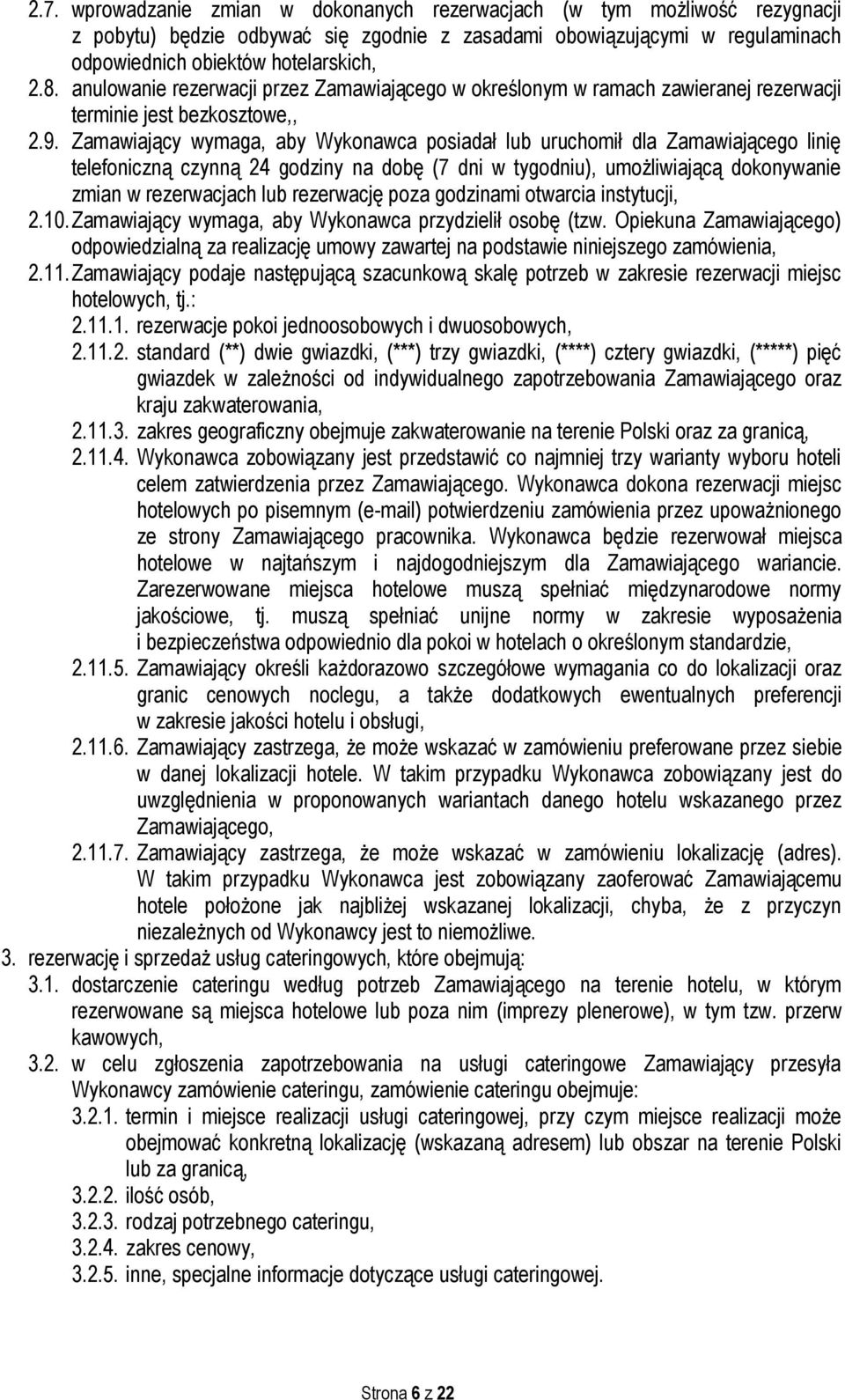 Zamawiający wymaga, aby Wykonawca posiadał lub uruchomił dla Zamawiającego linię telefoniczną czynną 24 godziny na dobę (7 dni w tygodniu), umożliwiającą dokonywanie zmian w rezerwacjach lub