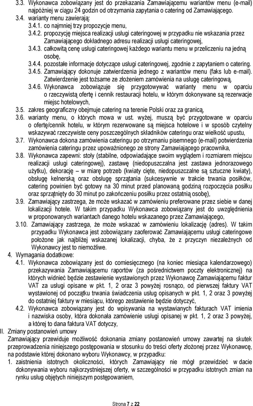 4.4. pozostałe informacje dotyczące usługi cateringowej, zgodnie z zapytaniem o catering. 3.4.5. Zamawiający dokonuje zatwierdzenia jednego z wariantów menu (faks lub e-mail).