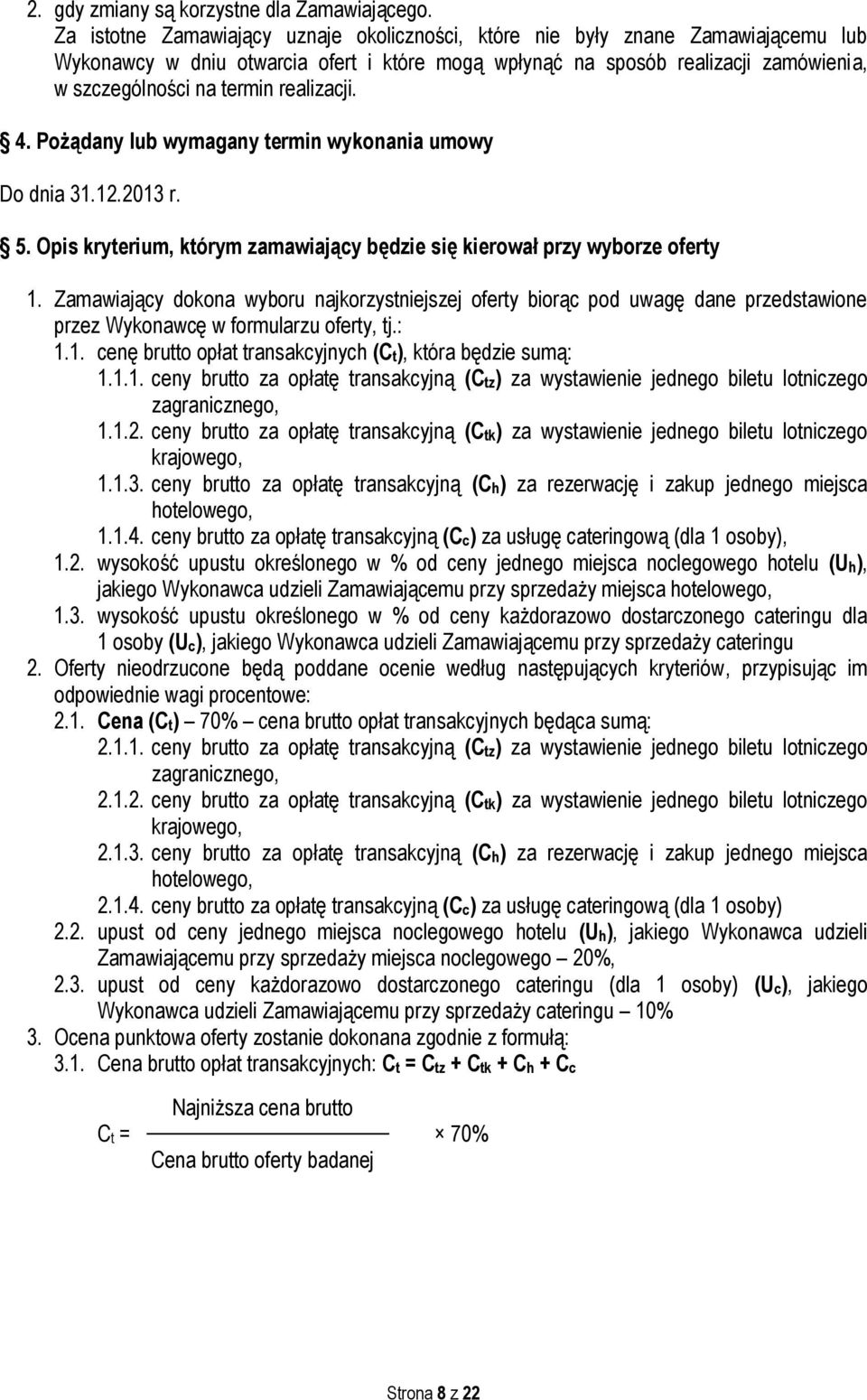 realizacji. 4. Pożądany lub wymagany termin wykonania umowy Do dnia 31.12.2013 r. 5. Opis kryterium, którym zamawiający będzie się kierował przy wyborze oferty 1.