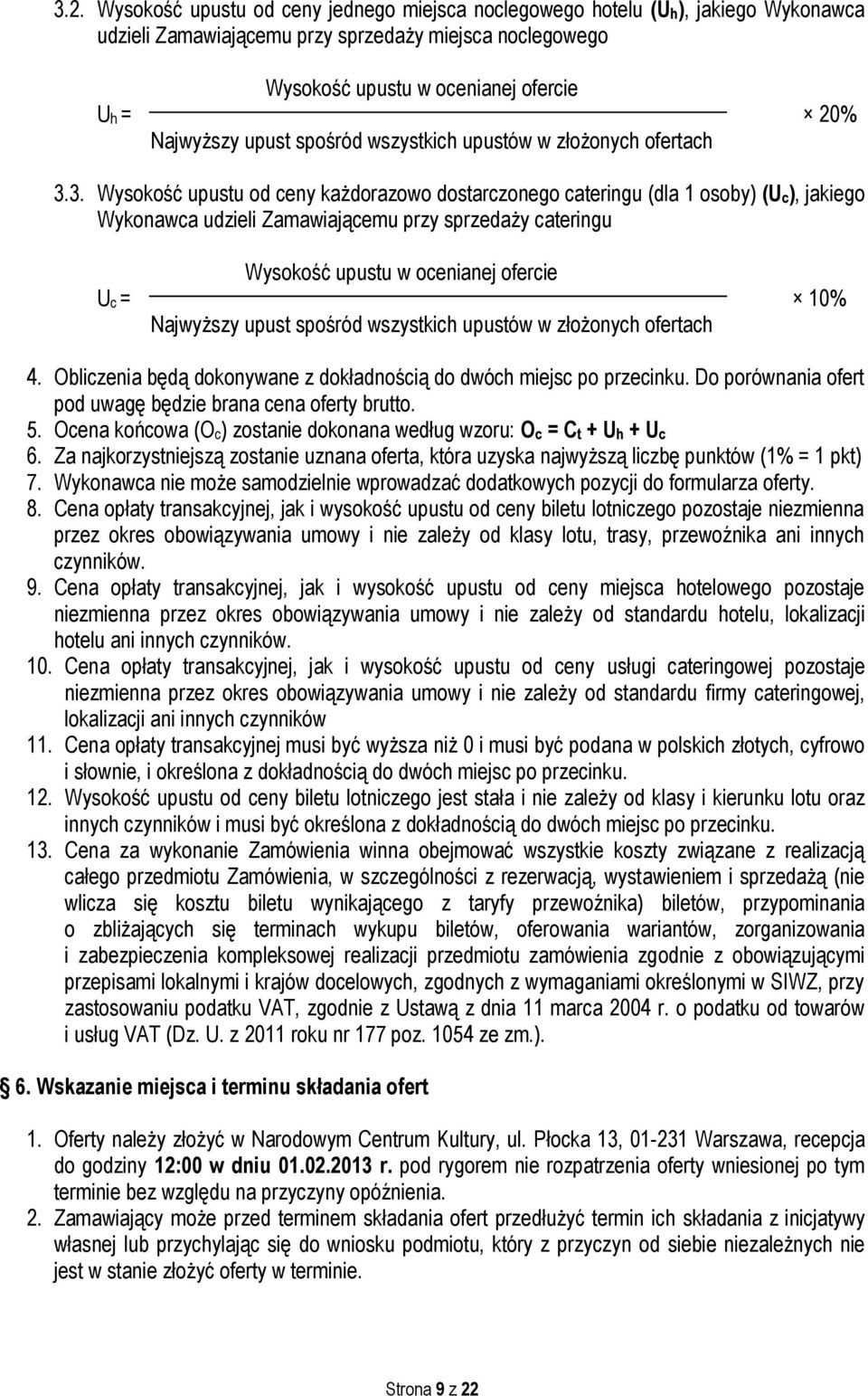 3. Wysokość upustu od ceny każdorazowo dostarczonego cateringu (dla 1 osoby) (Uc), jakiego Wykonawca udzieli Zamawiającemu przy sprzedaży cateringu Wysokość upustu w ocenianej ofercie Uc = 10%