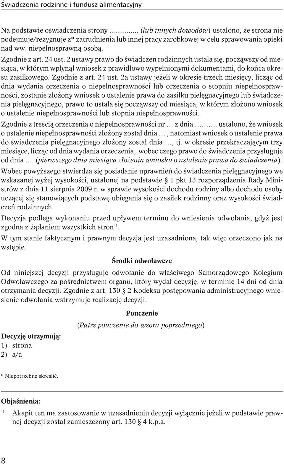 2 ustawy prawo do świadczeń rodzinnych ustala się, począwszy od miesiąca, w którym wpłynął wniosek z prawidłowo wypełnionymi dokumentami, do końca okresu zasiłkowego. Zgodnie z art. 24 ust.