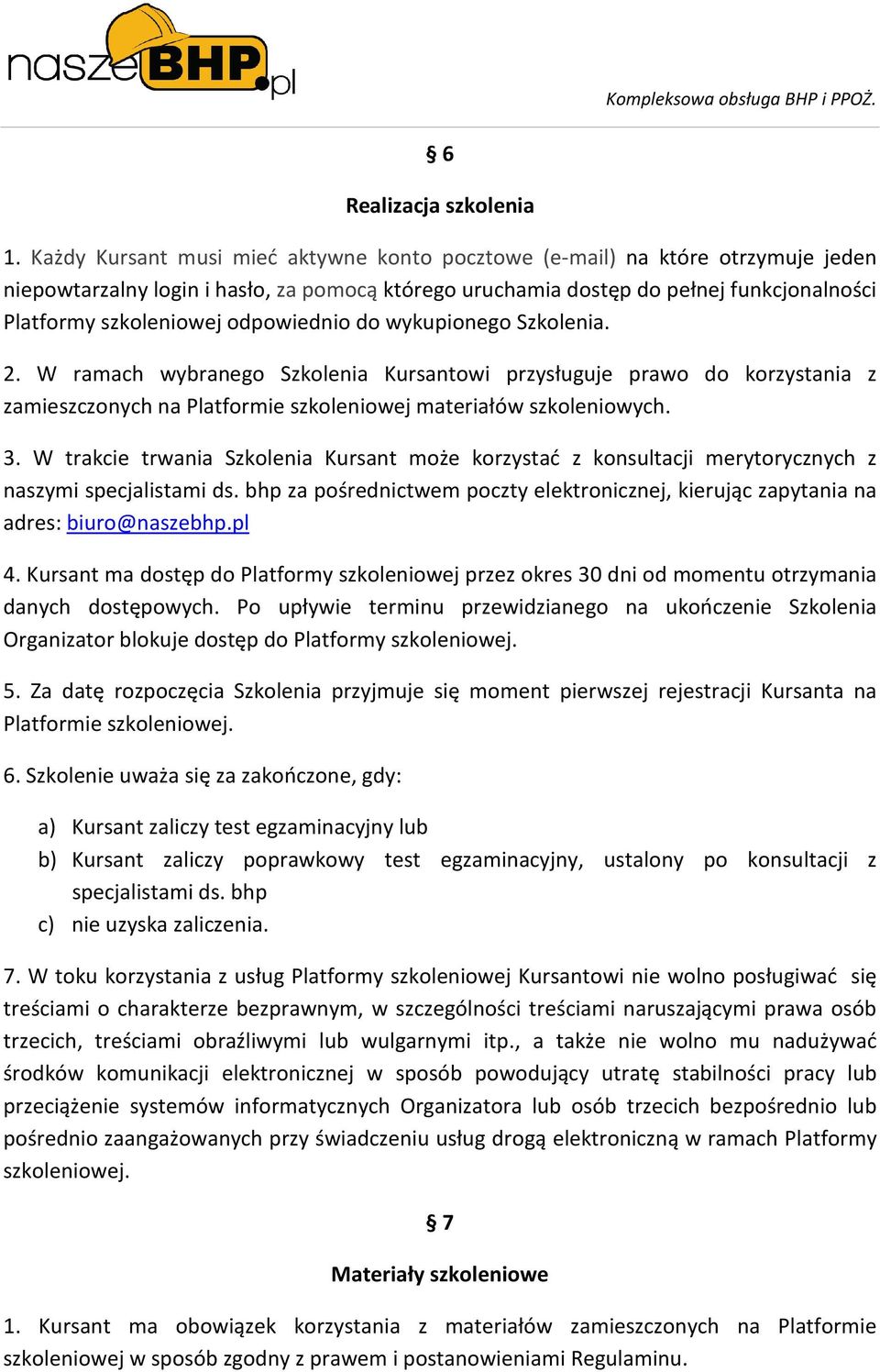 odpowiednio do wykupionego Szkolenia. 2. W ramach wybranego Szkolenia Kursantowi przysługuje prawo do korzystania z zamieszczonych na Platformie szkoleniowej materiałów szkoleniowych. 3.