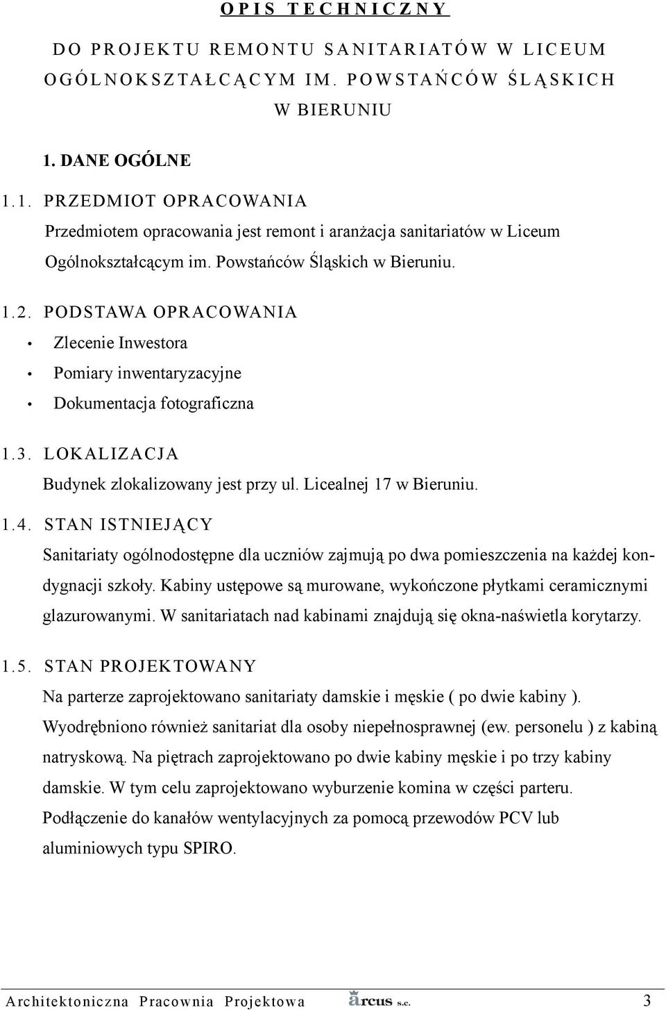 PODSTAWA OPRACOWANIA Zlecenie Inwestora Pomiary inwentaryzacyjne Dokumentacja fotograficzna 1.3. LOKALIZACJA Budynek zlokalizowany jest przy ul. Licealnej 17 w Bieruniu. 1.4.