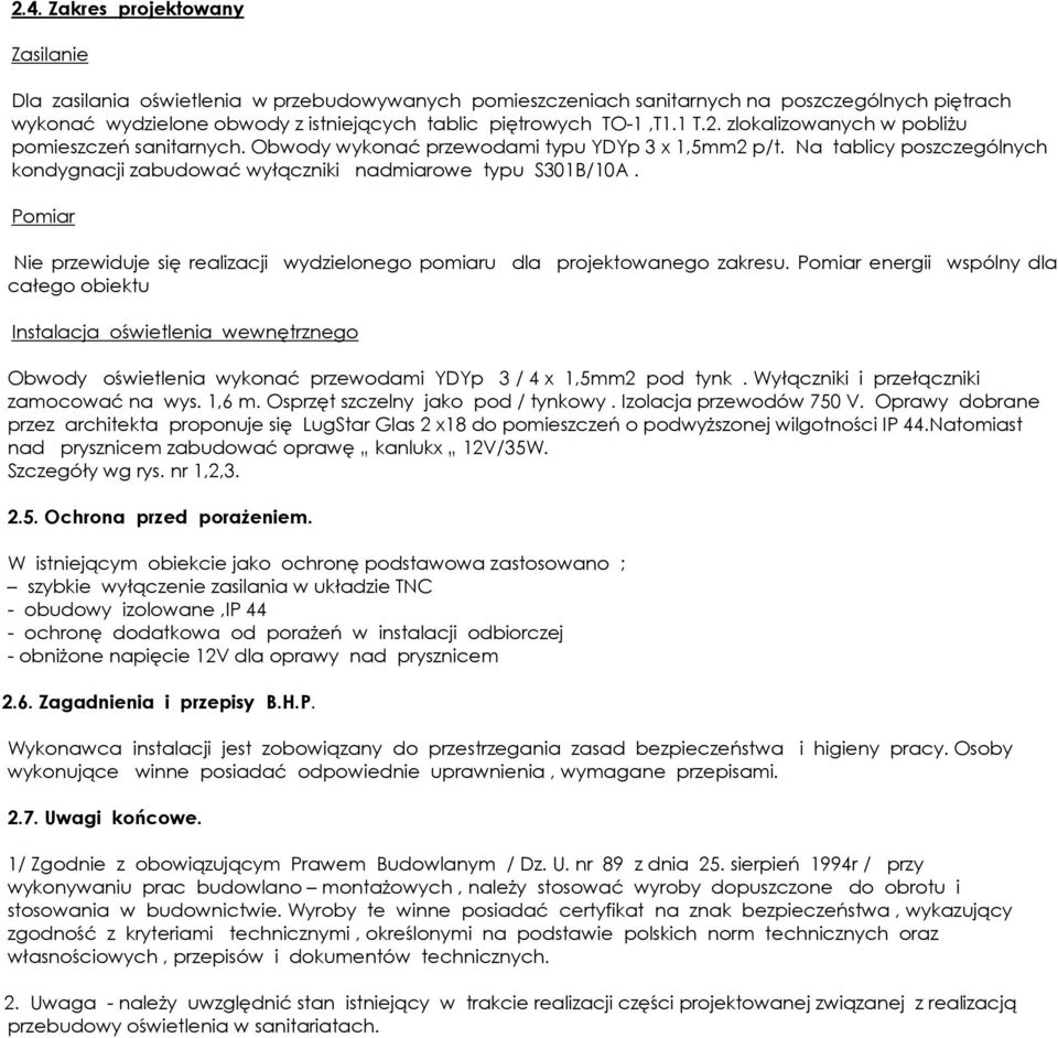 Na tablicy poszczególnych kondygnacji zabudować wyłączniki nadmiarowe typu S301B/10A. Pomiar Nie przewiduje się realizacji wydzielonego pomiaru dla projektowanego zakresu.