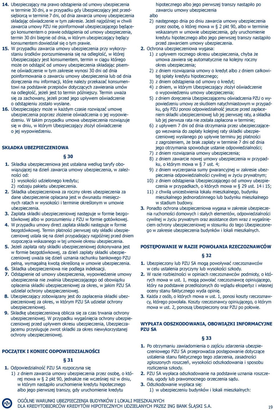 Jeżeli najpóźniej w chwili zawarcia umowy PZU nie poinformował ubezpieczającego będącego konsumentem o prawie odstąpienia od umowy ubezpieczenia, termin 30 dni biegnie od dnia, w którym