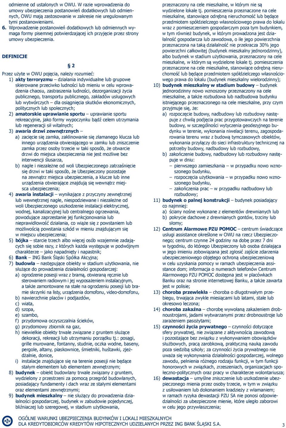 DEFINICJE 2 Przez użyte w OWU pojęcia, należy rozumieć: 1) akty terroryzmu działania indywidualne lub grupowe skierowane przeciwko ludności lub mieniu w celu wprowadzenia chaosu, zastraszenia