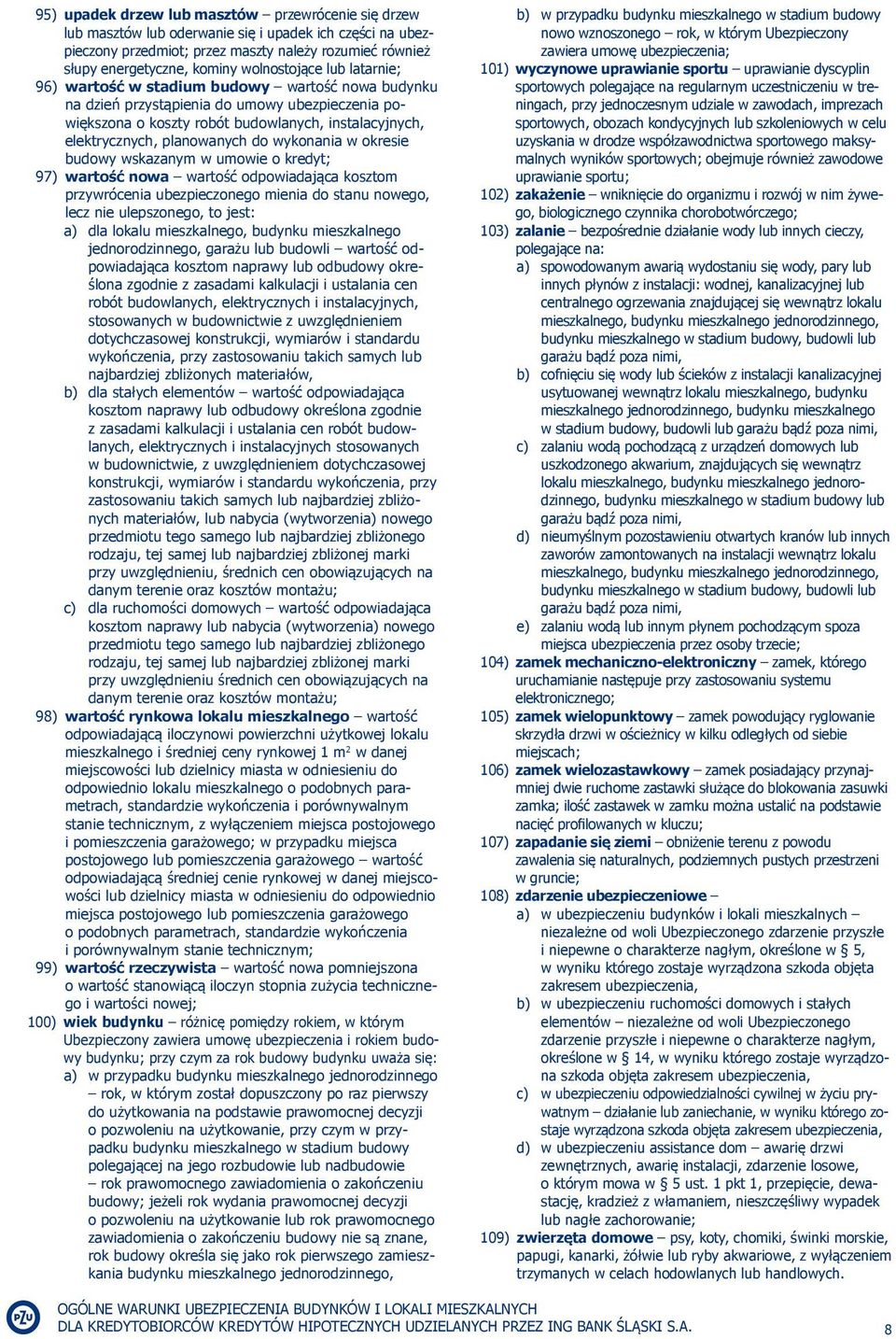 planowanych do wykonania w okresie budowy wskazanym w umowie o kredyt; 97) wartość nowa wartość odpowiadająca kosztom przywrócenia ubezpieczonego mienia do stanu nowego, lecz nie ulepszonego, to