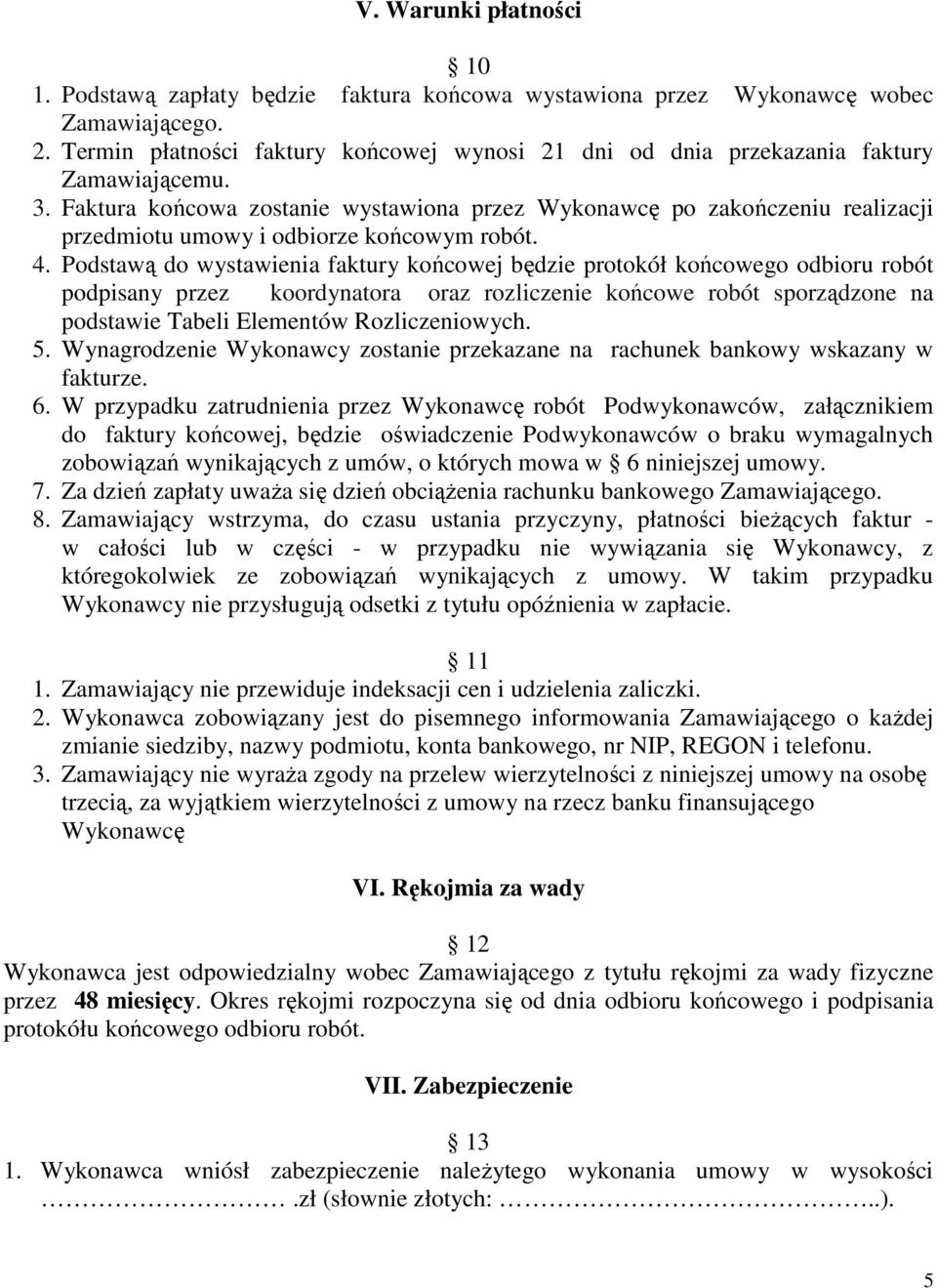 Faktura końcowa zostanie wystawiona przez Wykonawcę po zakończeniu realizacji przedmiotu umowy i odbiorze końcowym robót. 4.