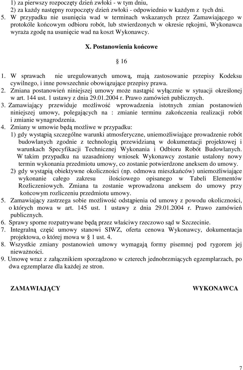 Wykonawcy. X. Postanowienia końcowe 16 1. W sprawach nie uregulowanych umową, mają zastosowanie przepisy Kodeksu cywilnego, i inne powszechnie obowiązujące przepisy prawa. 2.