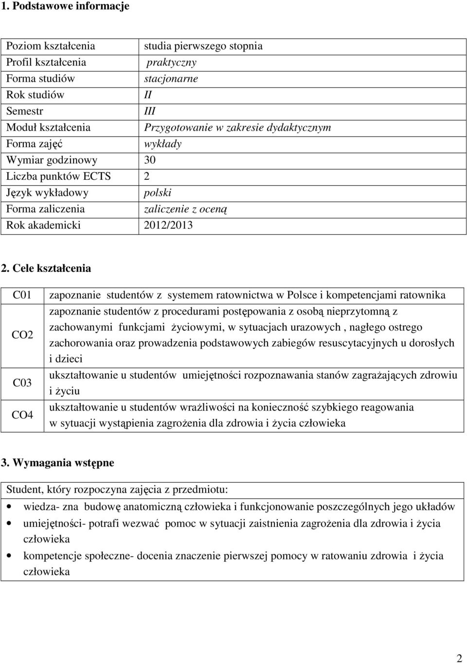 Cele C01 CO2 C03 CO zapoznanie studentów z systemem kompetencjami zapoznanie studentów z procedurami zachorowania oraz resuscytacyjnych u dorosłych i dzieci ukształtowanie u studentów umiejętności