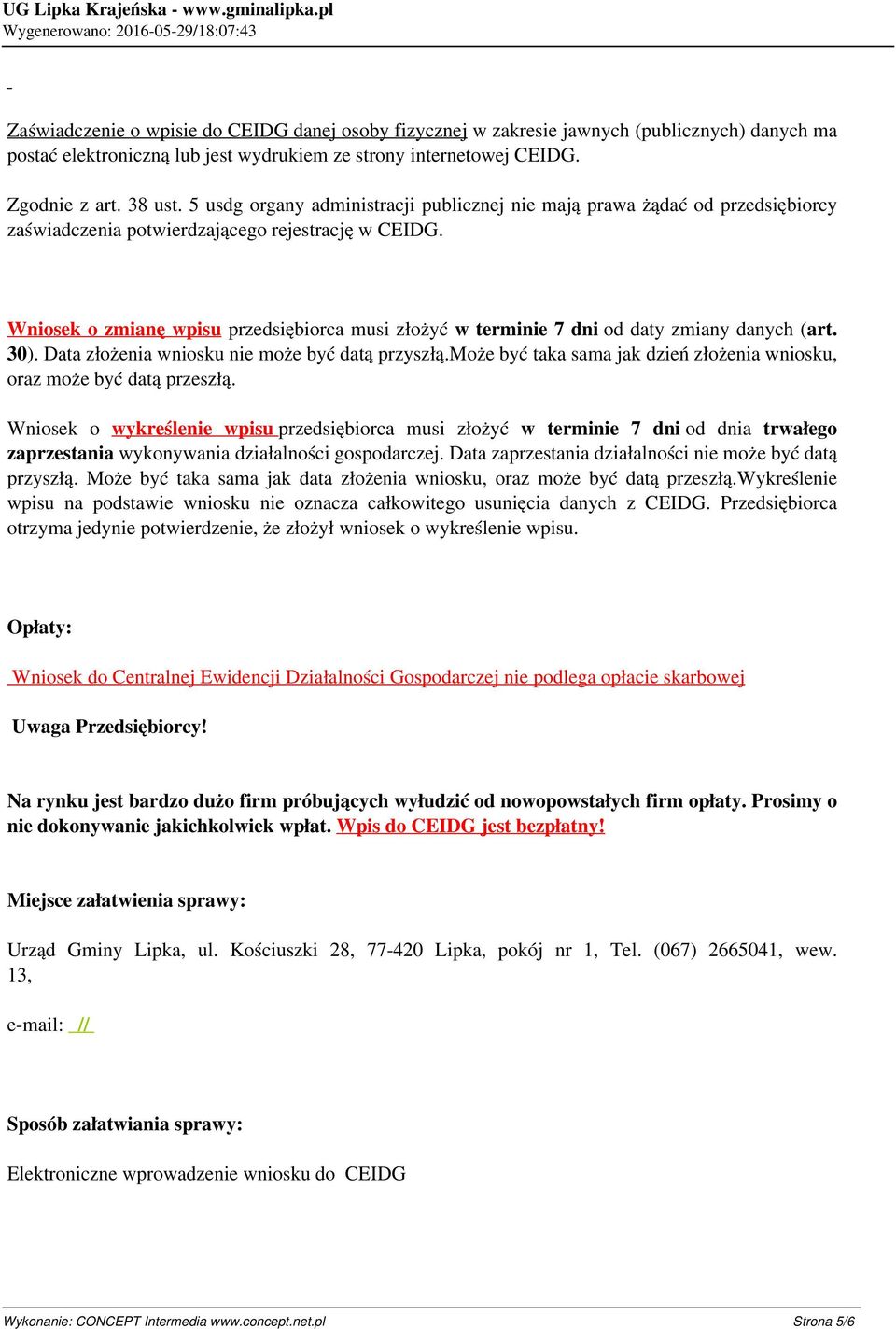 Wniosek o zmianę wpisu przedsiębiorca musi złożyć w terminie 7 dni od daty zmiany danych (art. 30). Data złożenia wniosku nie może być datą przyszłą.