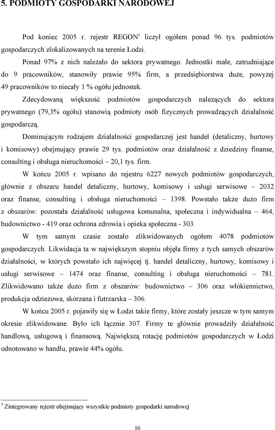 Jednostki małe, zatrudniające do 9 pracowników, stanowiły prawie 95% firm, a przedsiębiorstwa duże, powyżej 49 pracowników to niecały 1 % ogółu jednostek.