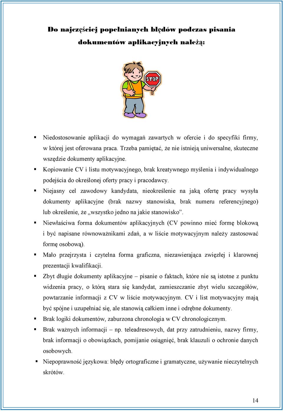 Kopiowanie CV i listu motywacyjnego, brak kreatywnego myślenia i indywidualnego podejścia do określonej oferty pracy i pracodawcy.