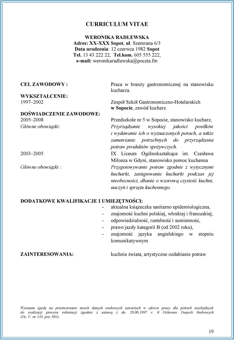 DOŚWIADCZENIE ZAWODOWE: 2005 2008 Przedszkole nr 5 w Sopocie, stanowisko kucharz, Główne obowiązki: Przyrządzanie wysokiej jakości posiłków i wydawanie ich o wyznaczonych porach, a także zamawianie