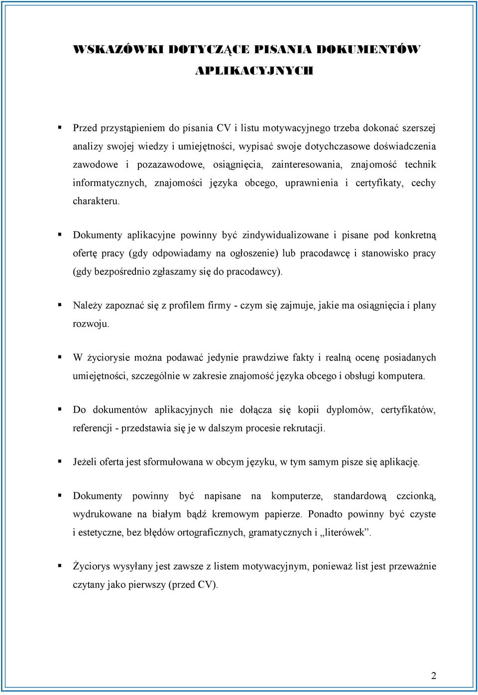 Dokumenty aplikacyjne powinny być zindywidualizowane i pisane pod konkretną ofertę pracy (gdy odpowiadamy na ogłoszenie) lub pracodawcę i stanowisko pracy (gdy bezpośrednio zgłaszamy się do