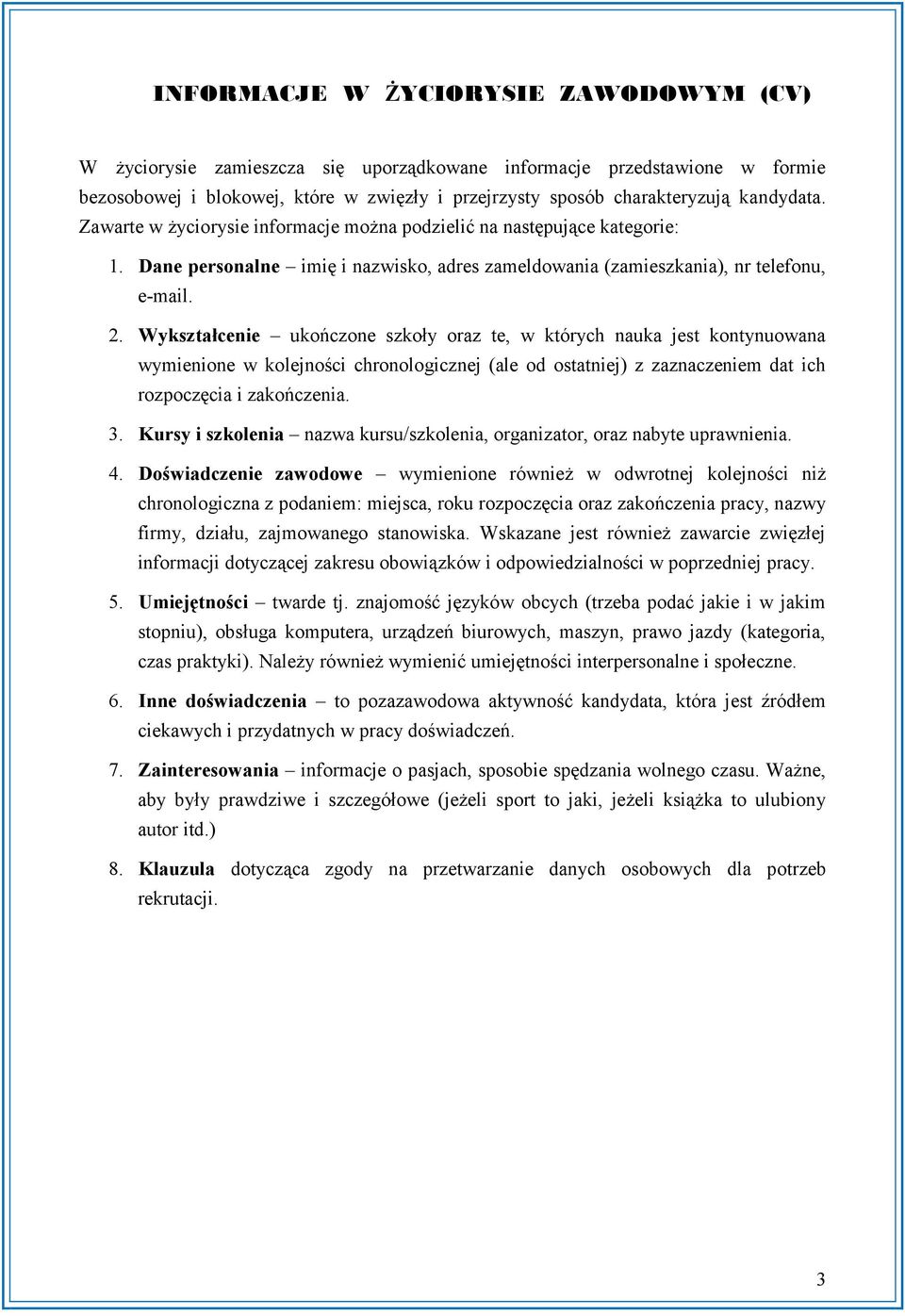 Wykształcenie ukończone szkoły oraz te, w których nauka jest kontynuowana wymienione w kolejności chronologicznej (ale od ostatniej) z zaznaczeniem dat ich rozpoczęcia i zakończenia. 3.