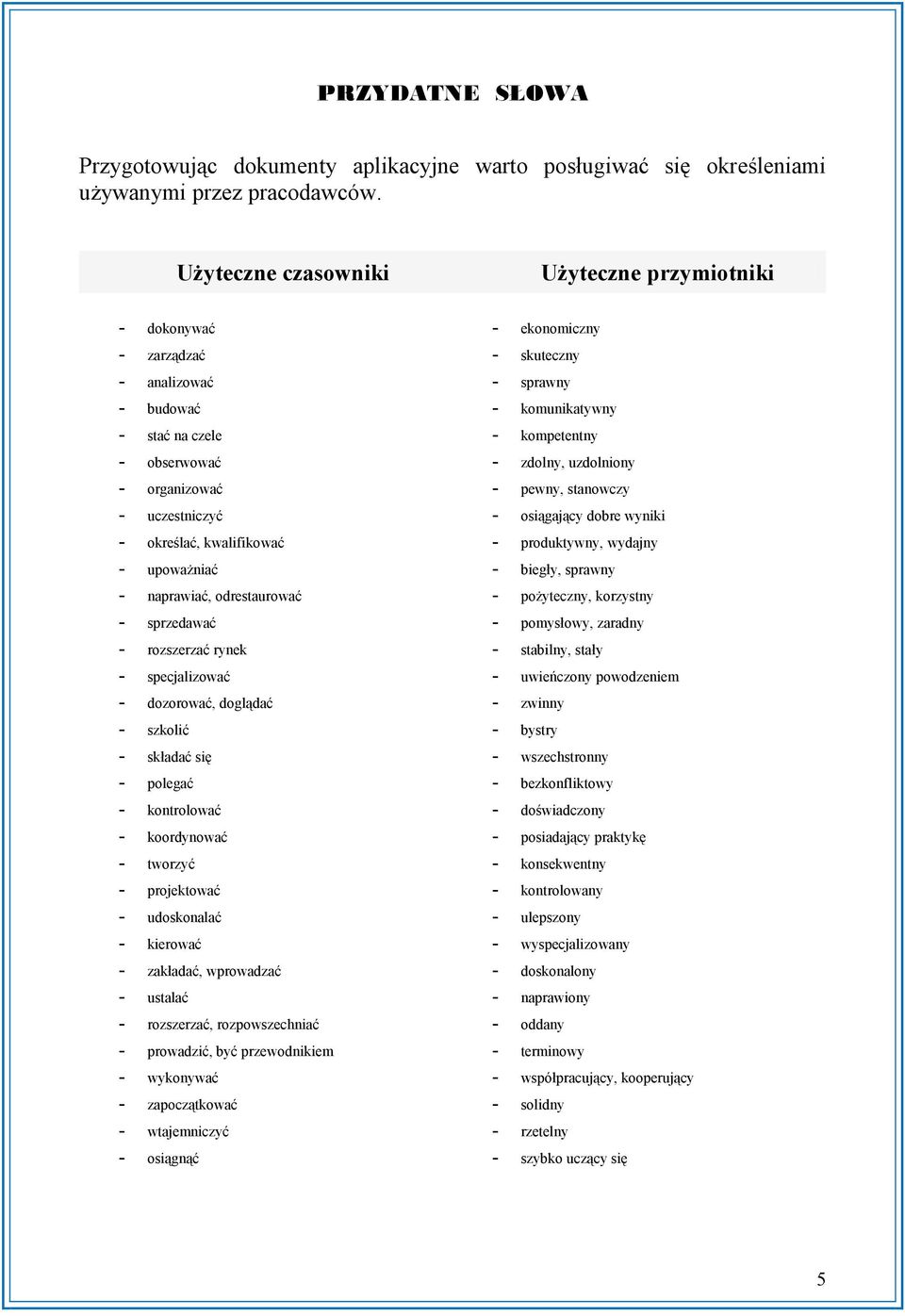 odrestaurować - sprzedawać - rozszerzać rynek - specjalizować - dozorować, doglądać - szkolić - składać się - polegać - kontrolować - koordynować - tworzyć - projektować - udoskonalać - kierować -