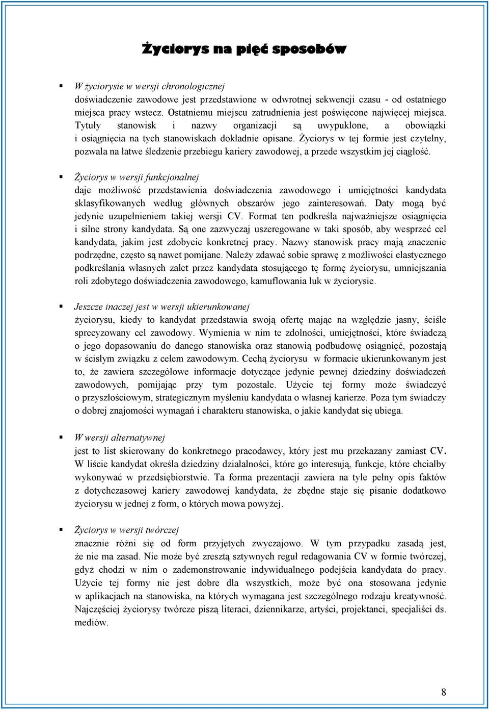 Życiorys w tej formie jest czytelny, pozwala na łatwe śledzenie przebiegu kariery zawodowej, a przede wszystkim jej ciągłość.