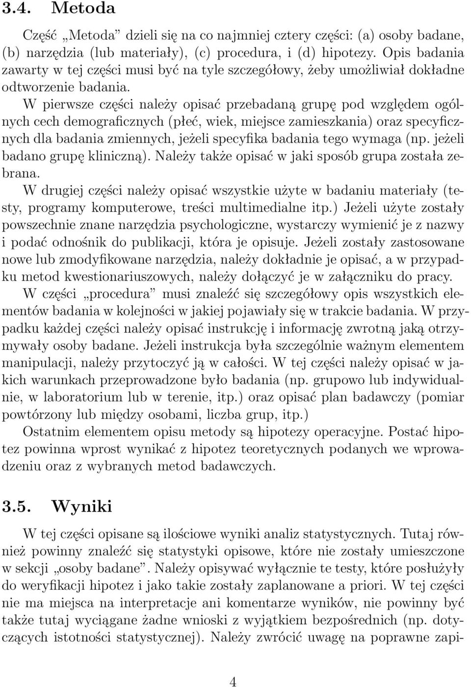 W pierwsze części należy opisać przebadaną grupę pod względem ogólnych cech demograficznych (płeć, wiek, miejsce zamieszkania) oraz specyficznych dla badania zmiennych, jeżeli specyfika badania tego