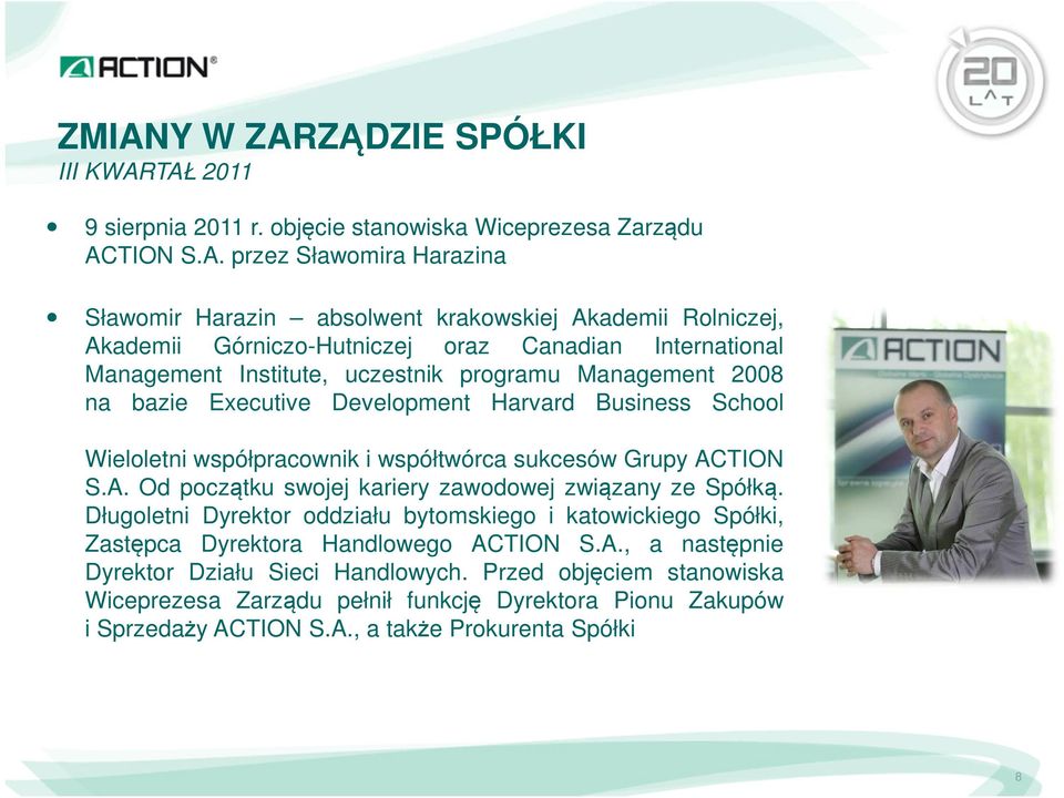 współpracownik i współtwórca sukcesów Grupy ACTION S.A. Od początku swojej kariery zawodowej związany ze Spółką.