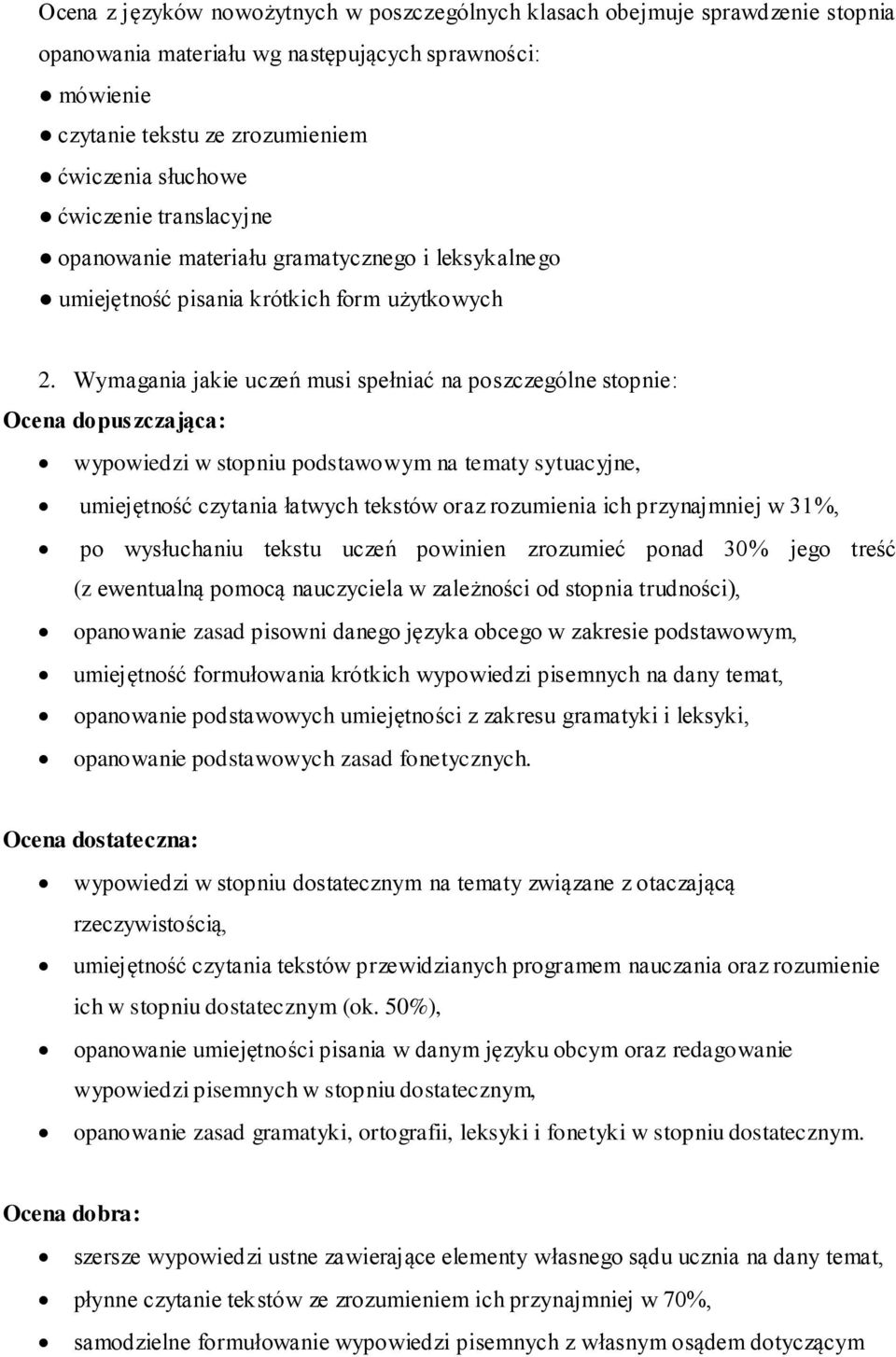 Wymagania jakie uczeń musi spełniać na poszczególne stopnie: Ocena dopuszczająca: wypowiedzi w stopniu podstawowym na tematy sytuacyjne, umiejętność czytania łatwych tekstów oraz rozumienia ich