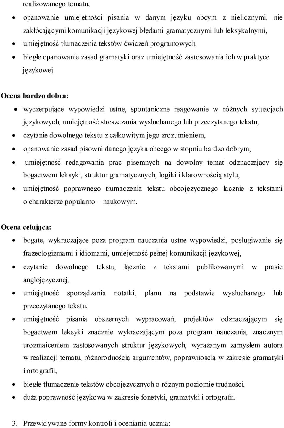 Ocena bardzo dobra: wyczerpujące wypowiedzi ustne, spontaniczne reagowanie w różnych sytuacjach językowych, umiejętność streszczania wysłuchanego lub przeczytanego tekstu, czytanie dowolnego tekstu z