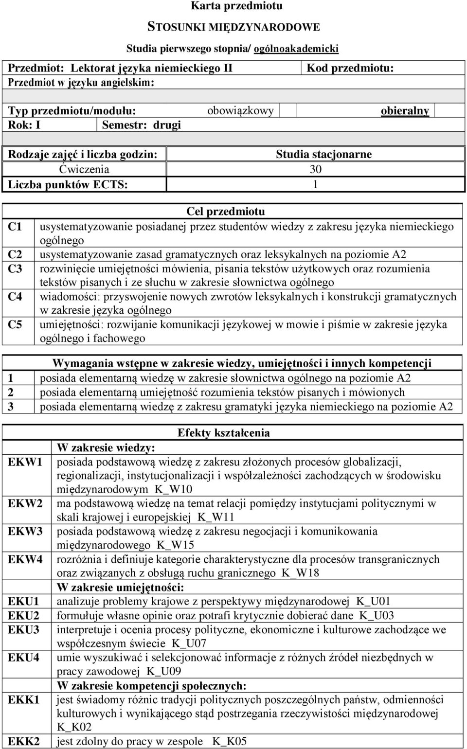 studentów wiedzy z zakresu języka niemieckiego ogólnego usystematyzowanie zasad gramatycznych oraz leksykalnych na poziomie A rozwinięcie umiejętności mówienia, pisania tekstów użytkowych oraz