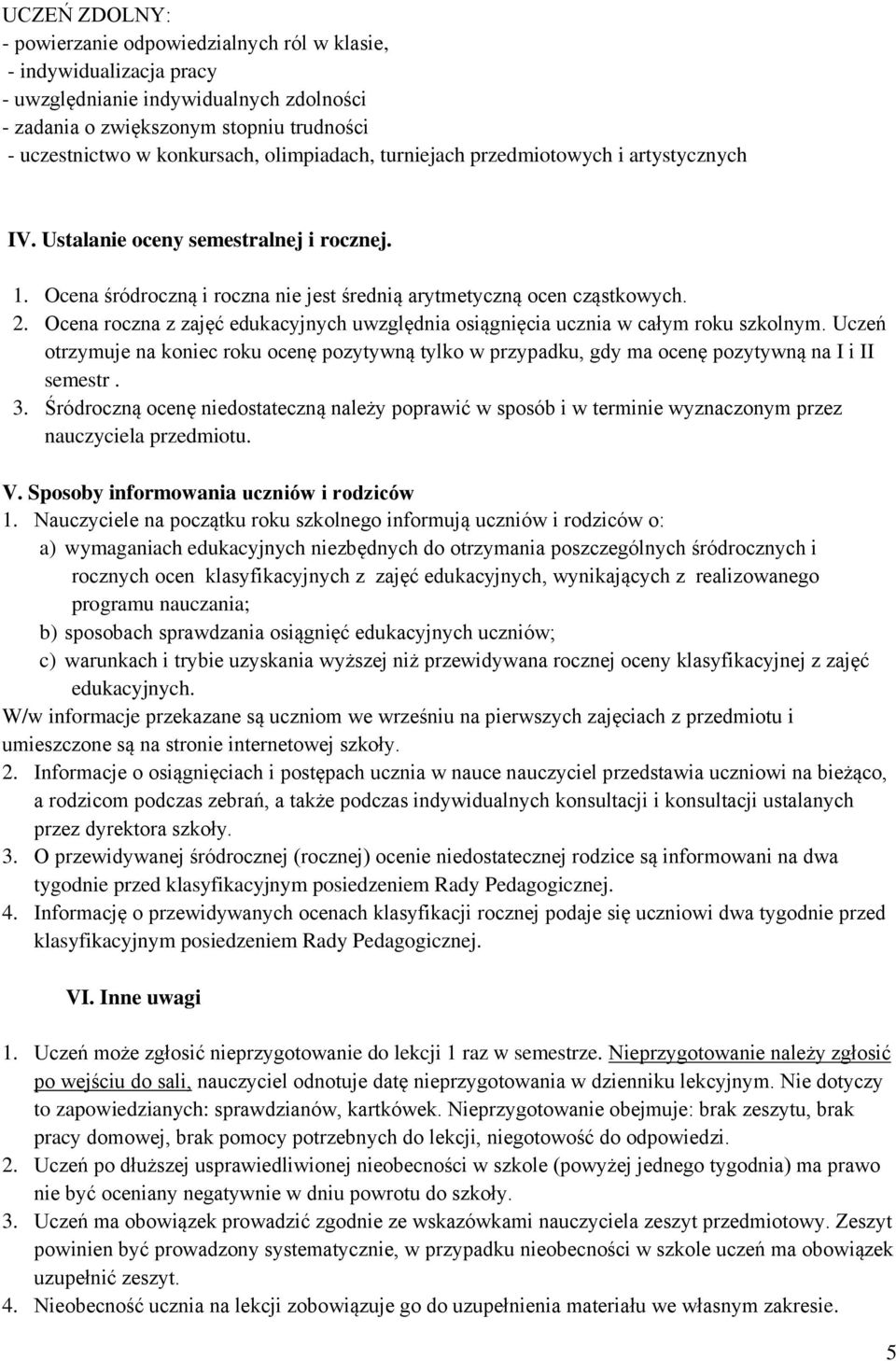 Ocena roczna z zajęć edukacyjnych uwzględnia osiągnięcia ucznia w całym roku szkolnym. Uczeń otrzymuje na koniec roku ocenę pozytywną tylko w przypadku, gdy ma ocenę pozytywną na I i II semestr. 3.