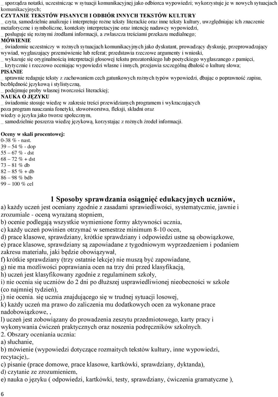 zwłaszcza treściami przekazu medialnego; _ świadomie uczestniczy w rożnych sytuacjach komunikacyjnych jako dyskutant, prowadzący dyskusję, przeprowadzający wywiad, wygłaszający przemówienie lub