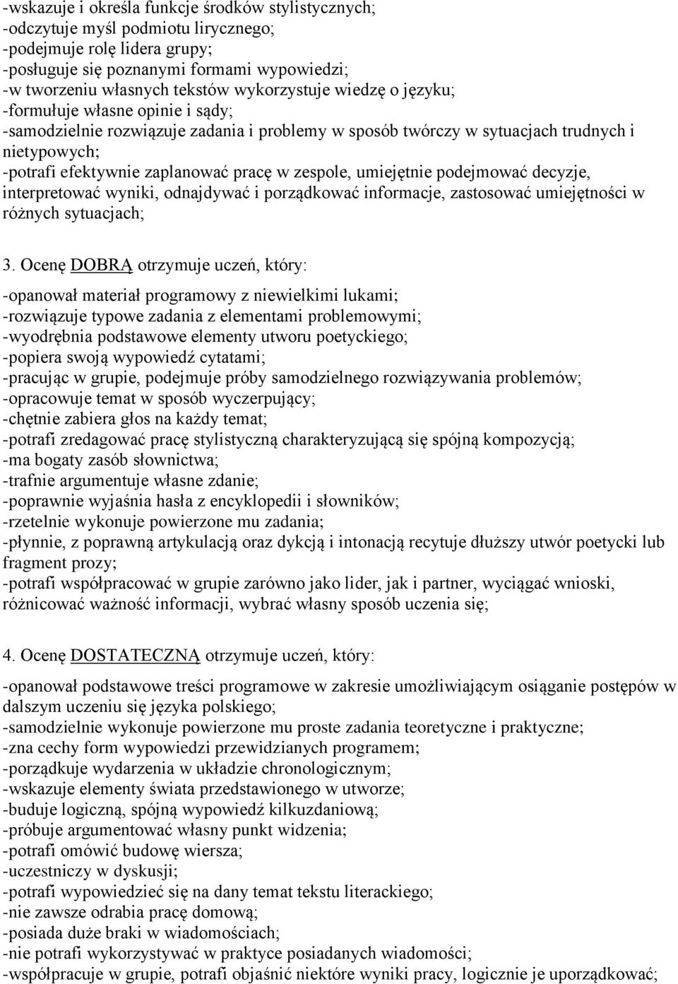 zespole, umiejętnie podejmować decyzje, interpretować wyniki, odnajdywać i porządkować informacje, zastosować umiejętności w różnych sytuacjach; 3.