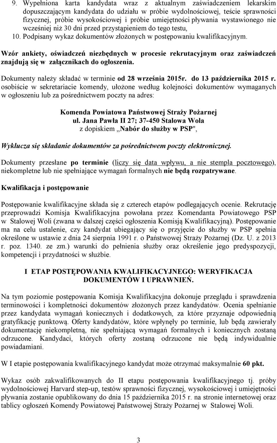 Wzór ankiety, oświadczeń niezbędnych w procesie rekrutacyjnym oraz zaświadczeń znajdują się w załącznikach do ogłoszenia. Dokumenty należy składać w terminie od 28 września 2015r.