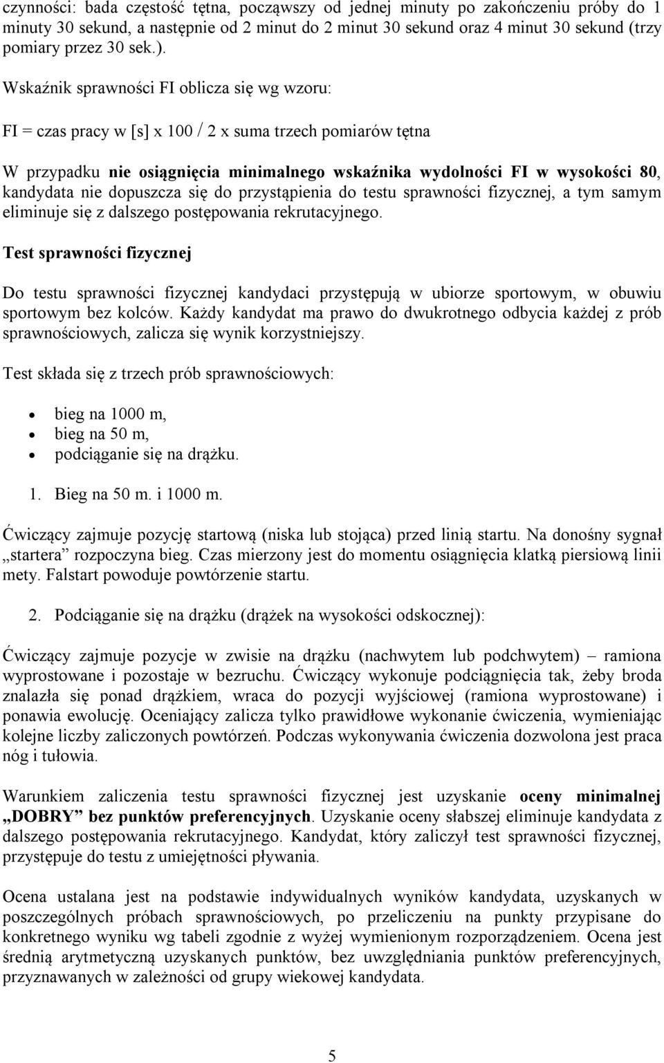 dopuszcza się do przystąpienia do testu sprawności fizycznej, a tym samym eliminuje się z dalszego postępowania rekrutacyjnego.