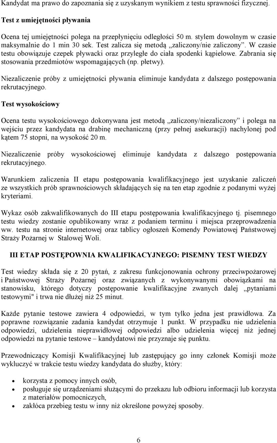 Zabrania się stosowania przedmiotów wspomagających (np. płetwy). Niezaliczenie próby z umiejętności pływania eliminuje kandydata z dalszego postępowania rekrutacyjnego.