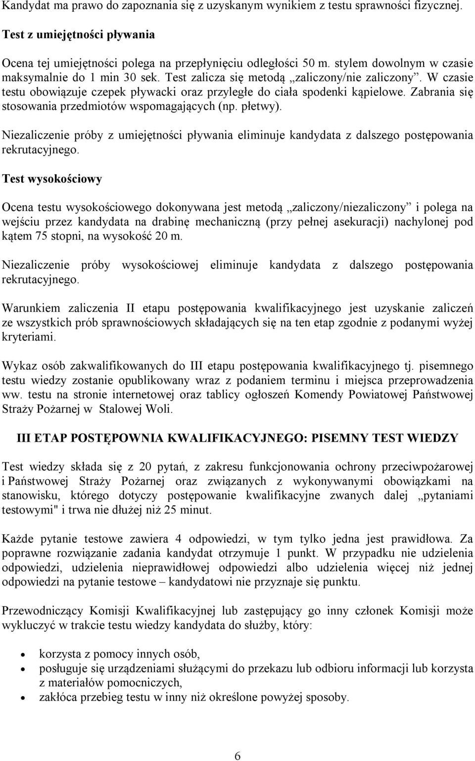 Zabrania się stosowania przedmiotów wspomagających (np. płetwy). Niezaliczenie próby z umiejętności pływania eliminuje kandydata z dalszego postępowania rekrutacyjnego.