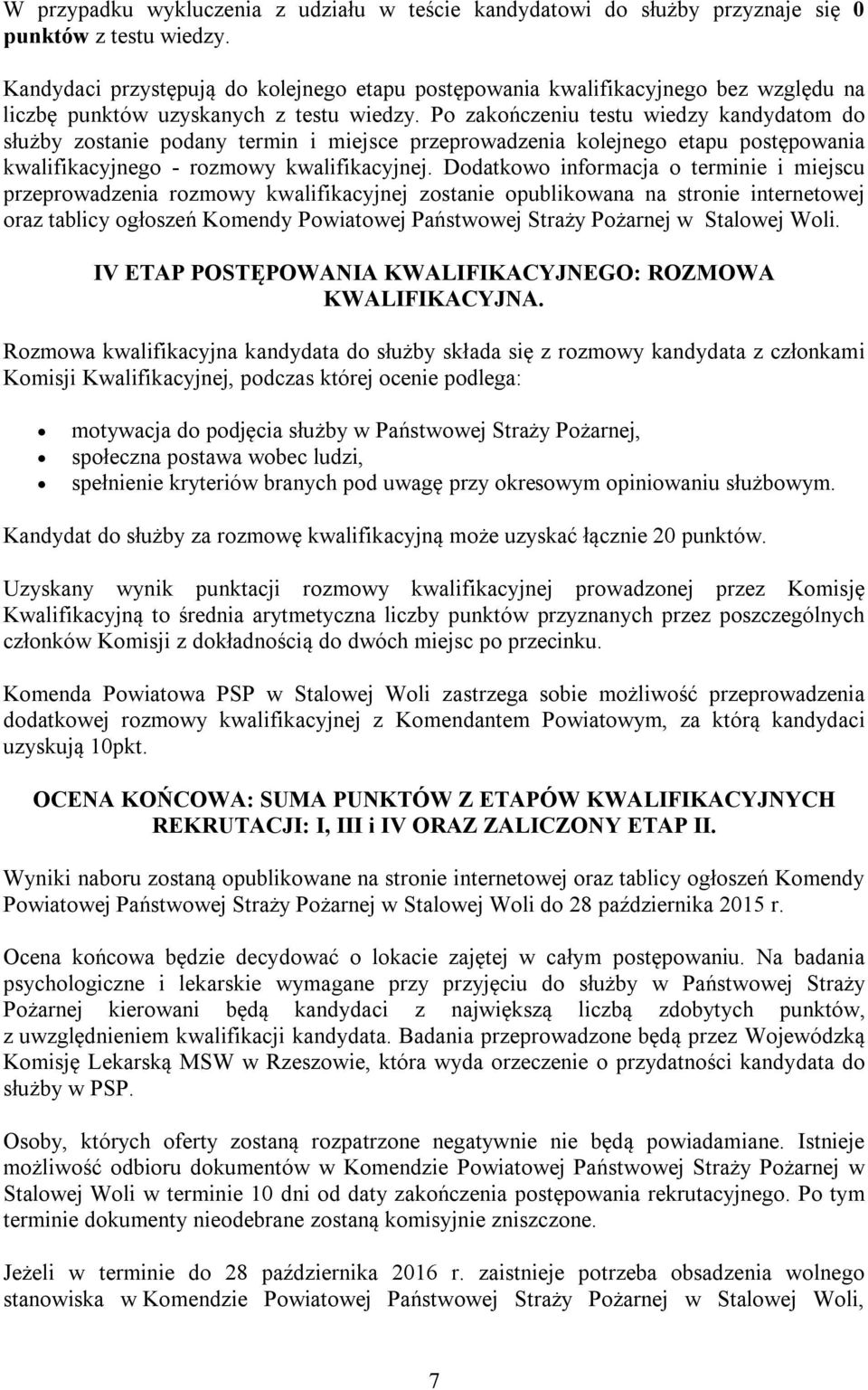 Po zakończeniu testu wiedzy kandydatom do służby zostanie podany termin i miejsce przeprowadzenia kolejnego etapu postępowania kwalifikacyjnego - rozmowy kwalifikacyjnej.