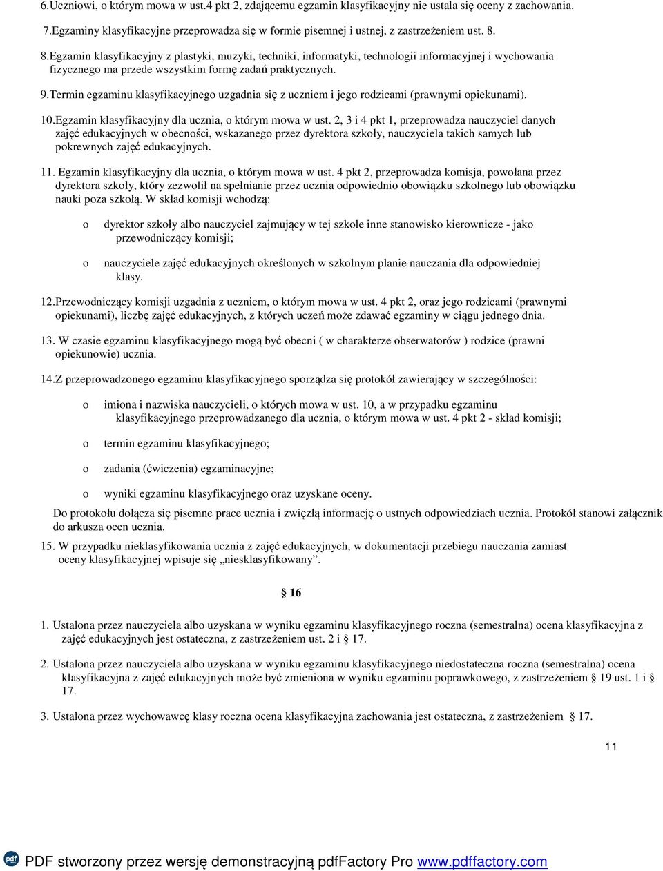 Termin egzaminu klasyfikacyjnego uzgadnia się z uczniem i jego rodzicami (prawnymi opiekunami). 10.Egzamin klasyfikacyjny dla ucznia, o którym mowa w ust.