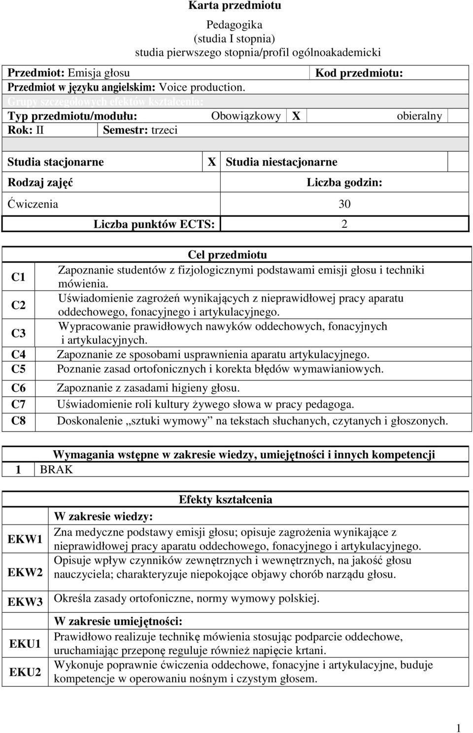 Liczba punktów ECTS: 2 C1 C2 C3 C4 C5 C6 C7 C8 Cel przedmiotu Zapoznanie studentów z fizjologicznymi podstawami emisji głosu i techniki mówienia.