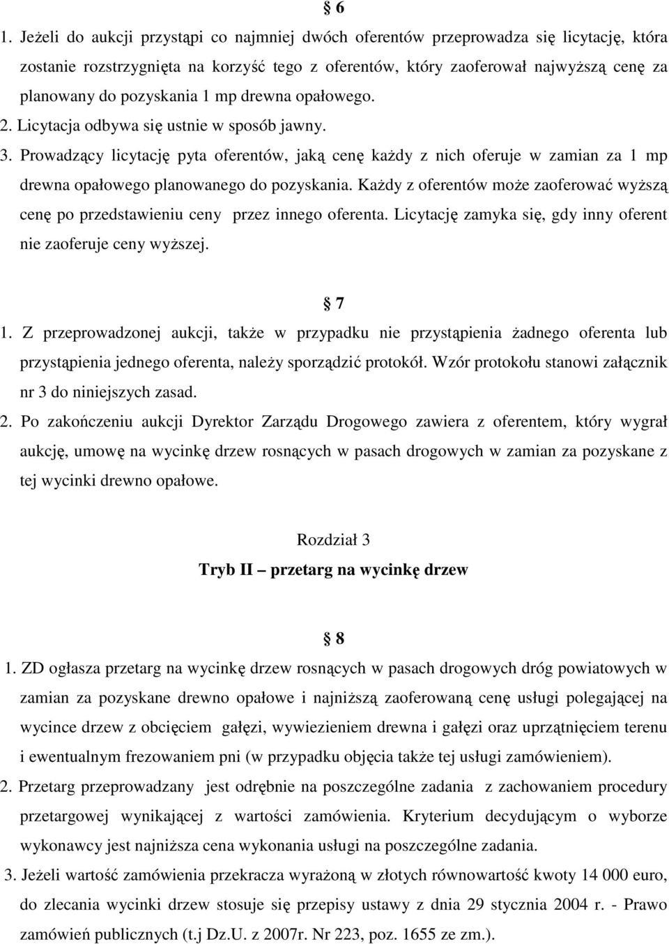 Prowadzący licytację pyta oferentów, jaką cenę kaŝdy z nich oferuje w zamian za 1 mp drewna opałowego planowanego do pozyskania.