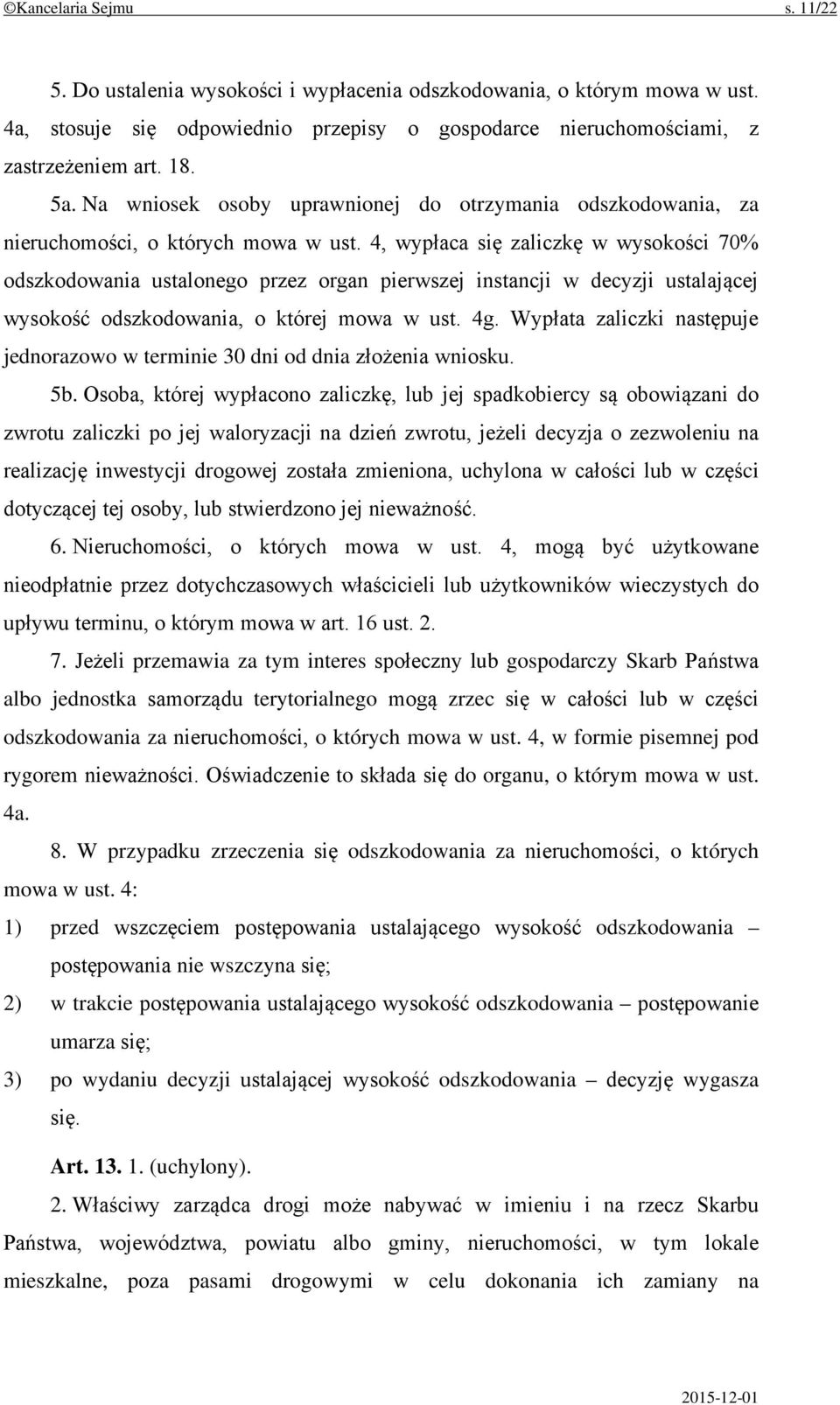 4, wypłaca się zaliczkę w wysokości 70% odszkodowania ustalonego przez organ pierwszej instancji w decyzji ustalającej wysokość odszkodowania, o której mowa w ust. 4g.