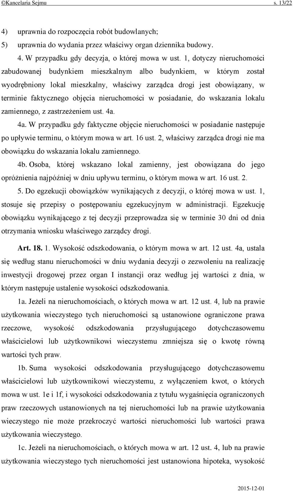 nieruchomości w posiadanie, do wskazania lokalu zamiennego, z zastrzeżeniem ust. 4a. 4a. W przypadku gdy faktyczne objęcie nieruchomości w posiadanie następuje po upływie terminu, o którym mowa w art.