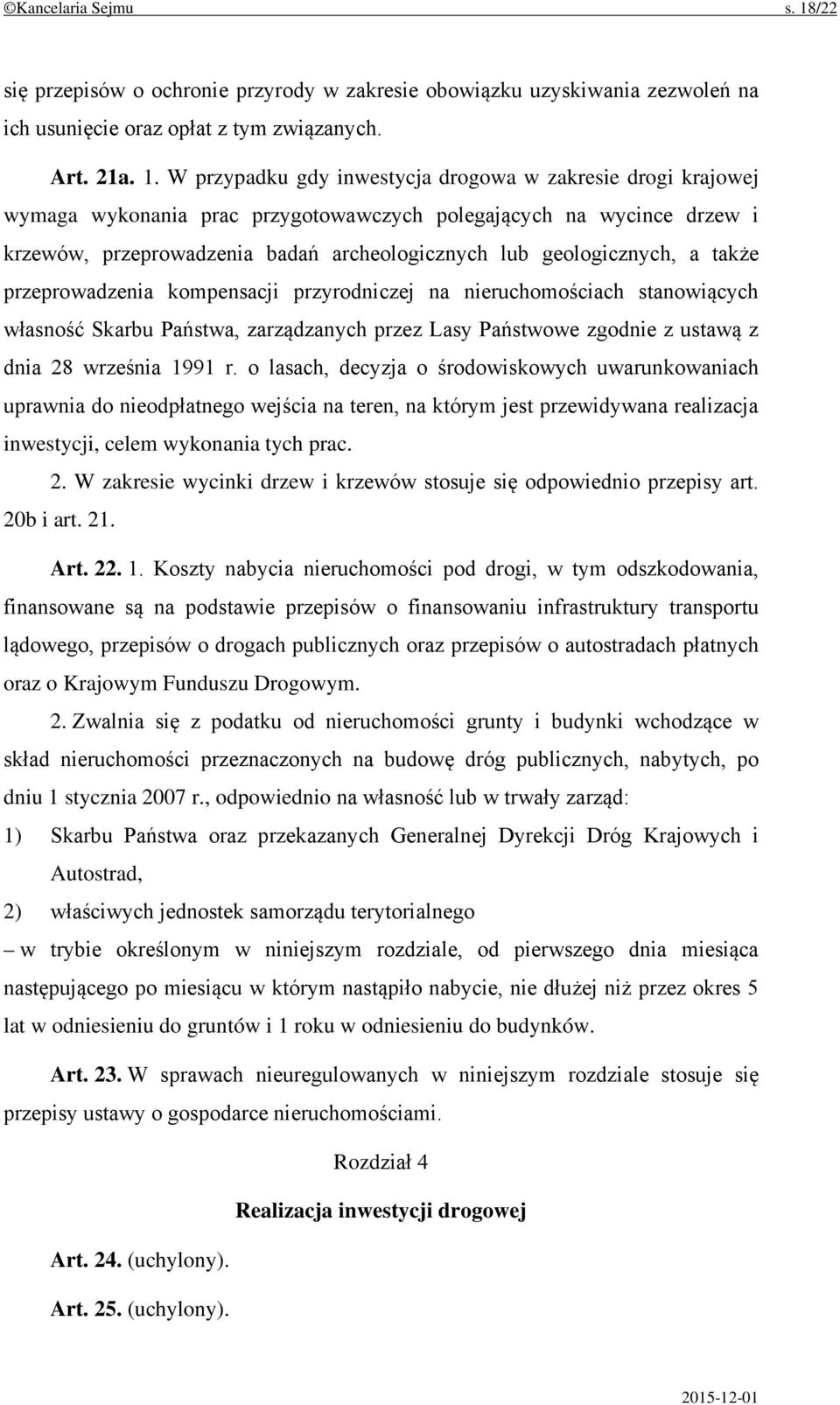 W przypadku gdy inwestycja drogowa w zakresie drogi krajowej wymaga wykonania prac przygotowawczych polegających na wycince drzew i krzewów, przeprowadzenia badań archeologicznych lub geologicznych,