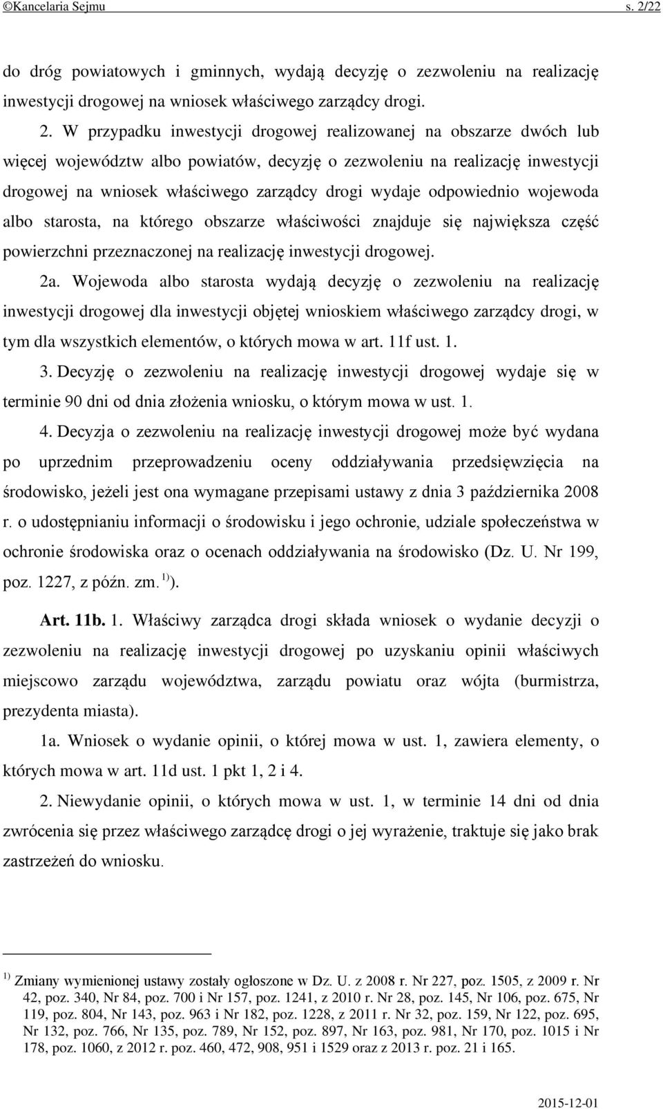 W przypadku inwestycji drogowej realizowanej na obszarze dwóch lub więcej województw albo powiatów, decyzję o zezwoleniu na realizację inwestycji drogowej na wniosek właściwego zarządcy drogi wydaje