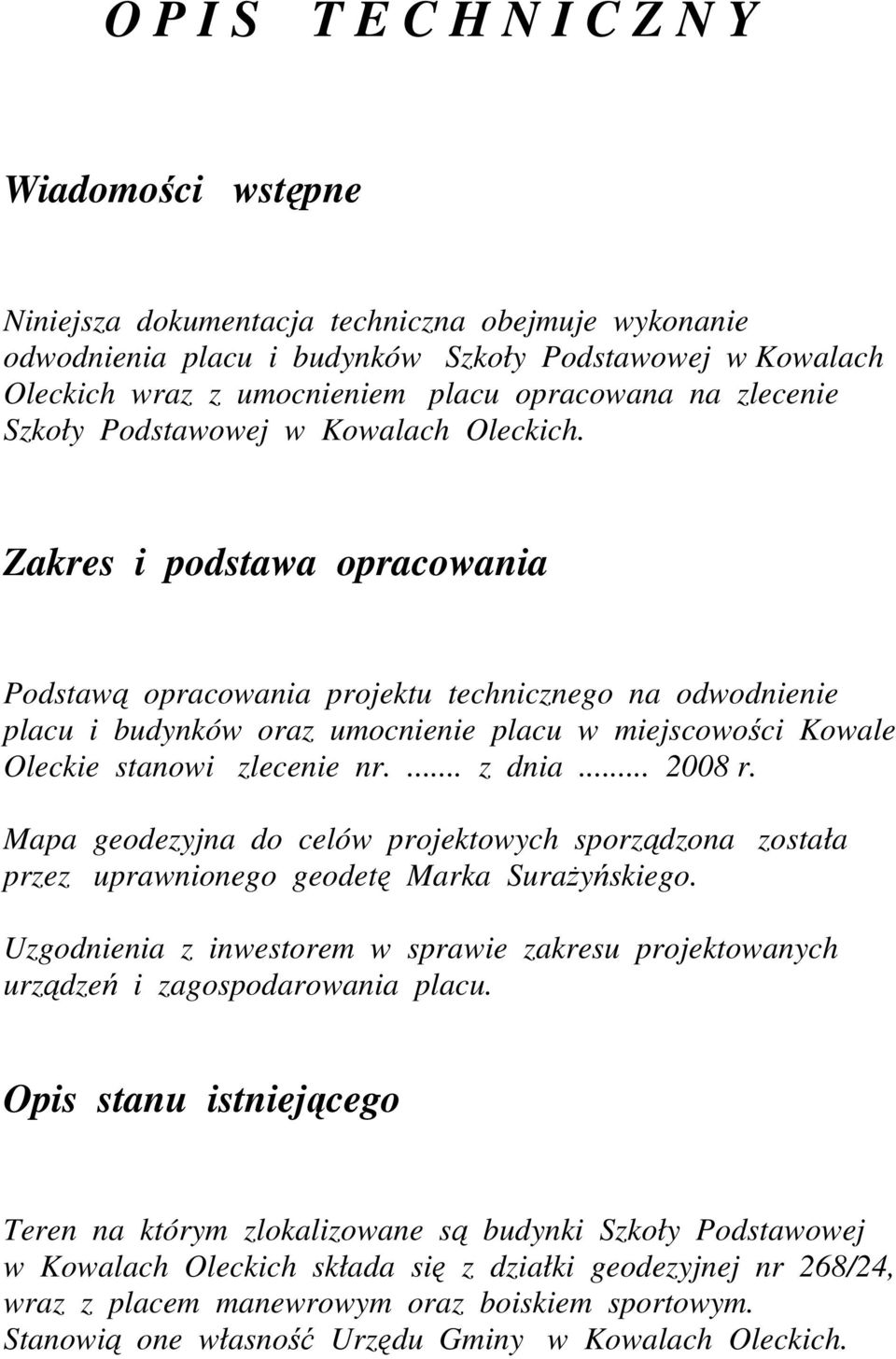 Zakres i podstawa opracowania Podstawą opracowania projektu technicznego na odwodnienie placu i budynków oraz umocnienie placu w miejscowości Kowale Oleckie stanowi zlecenie nr.... z dnia... 2008 r.