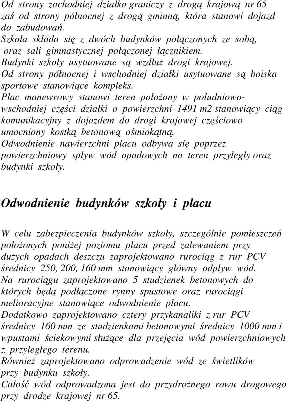 Od strony północnej i wschodniej działki usytuowane są boiska sportowe stanowiące kompleks.