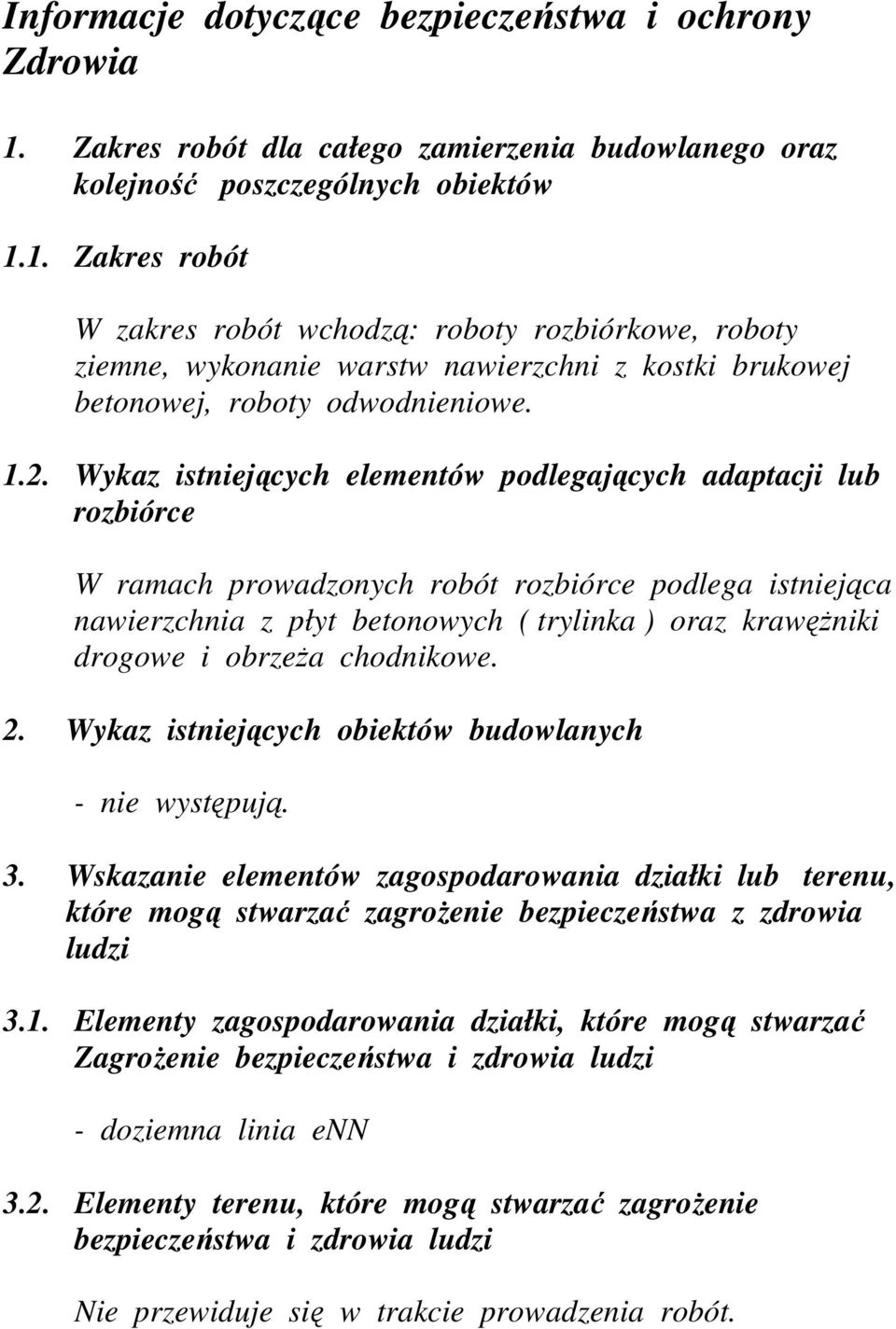 1. Zakres robót W zakres robót wchodzą: roboty rozbiórkowe, roboty ziemne, wykonanie warstw nawierzchni z kostki brukowej betonowej, roboty odwodnieniowe. 1.2.